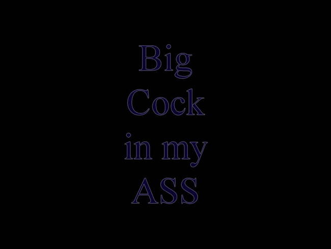 Big Cock in my ASS