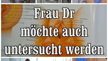 Frau Dr. möchte auch untersucht werden