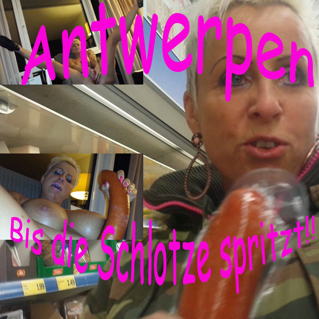 Antwerpen…bis die Muschischlotze spritzt!!!